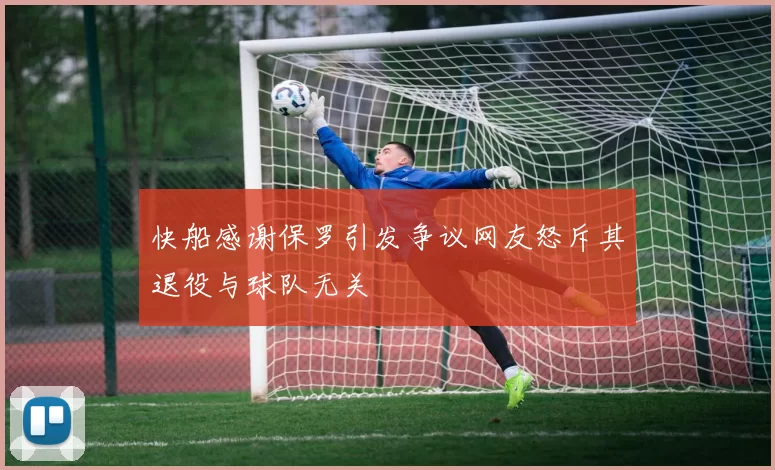 快船感谢保罗引发争议网友怒斥其退役与球队无关